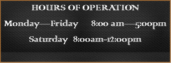 Text Box: HOURS OF OPERATIONMonday�Friday     8:00 am�5:00pmSaturday  8:ooam-12:oopm